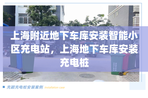 上海附近地下车库安装智能小区充电站，上海地下车库安装充电桩