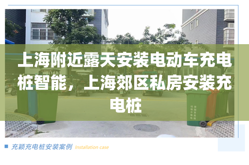 上海附近露天安装电动车充电桩智能，上海郊区私房安装充电桩
