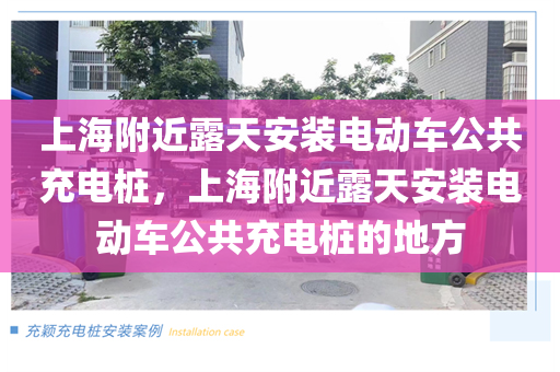 上海附近露天安装电动车公共充电桩，上海附近露天安装电动车公共充电桩的地方