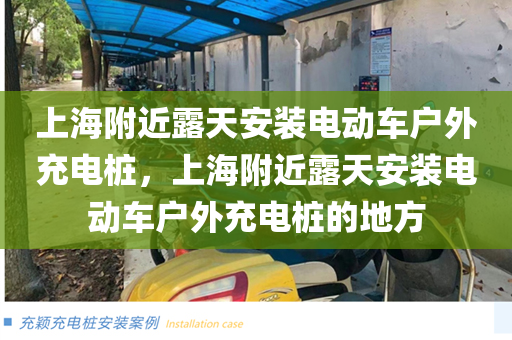 上海附近露天安装电动车户外充电桩，上海附近露天安装电动车户外充电桩的地方