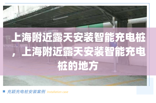 上海附近露天安装智能充电桩，上海附近露天安装智能充电桩的地方