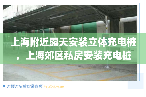 上海附近露天安装立体充电桩，上海郊区私房安装充电桩