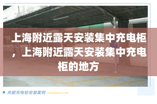 上海附近露天安装集中充电柜，上海附近露天安装集中充电柜的地方