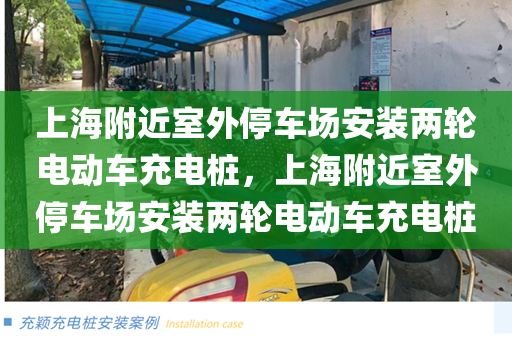 上海附近室外停车场安装两轮电动车充电桩，上海附近室外停车场安装两轮电动车充电桩