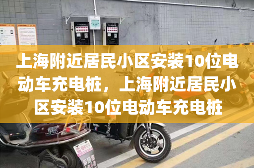 上海附近居民小区安装10位电动车充电桩，上海附近居民小区安装10位电动车充电桩