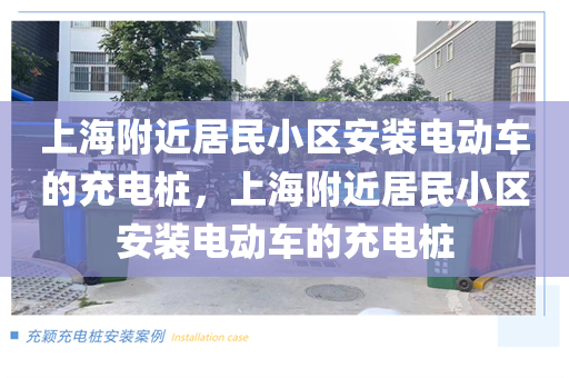 上海附近居民小区安装电动车的充电桩，上海附近居民小区安装电动车的充电桩
