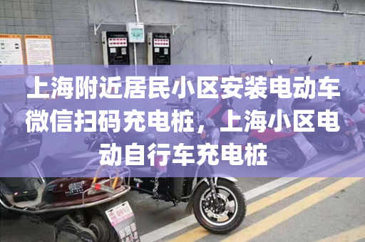 上海附近居民小区安装电动车微信扫码充电桩，上海小区电动自行车充电桩