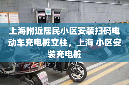 上海附近居民小区安装扫码电动车充电桩立柱，上海 小区安装充电桩
