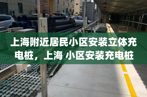 上海附近居民小区安装立体充电桩，上海 小区安装充电桩