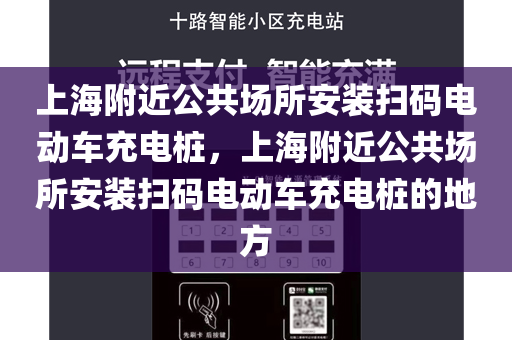 上海附近公共场所安装扫码电动车充电桩，上海附近公共场所安装扫码电动车充电桩的地方