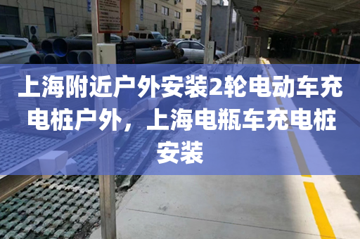 上海附近户外安装2轮电动车充电桩户外，上海电瓶车充电桩安装