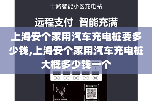 上海安个家用汽车充电桩要多少钱,上海安个家用汽车充电桩大概多少钱一个
