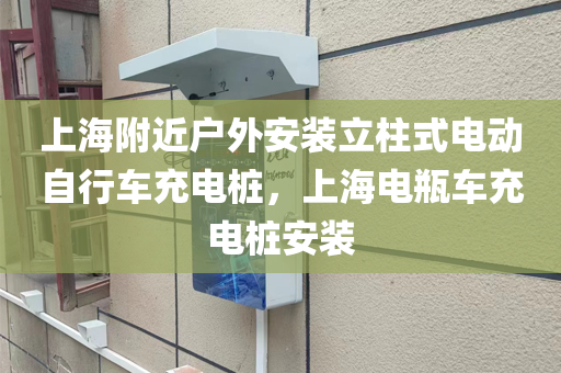 上海附近户外安装立柱式电动自行车充电桩，上海电瓶车充电桩安装