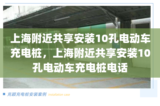 上海附近共享安装10孔电动车充电桩，上海附近共享安装10孔电动车充电桩电话