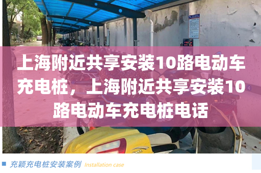 上海附近共享安装10路电动车充电桩，上海附近共享安装10路电动车充电桩电话