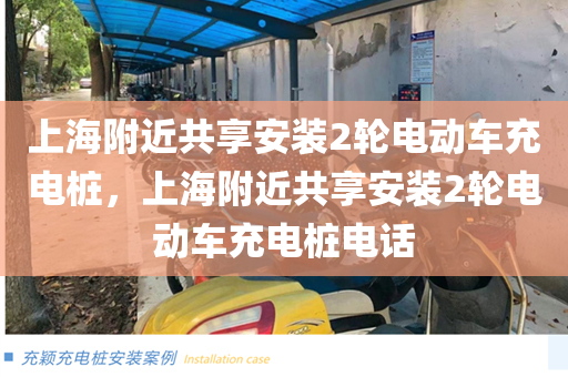 上海附近共享安装2轮电动车充电桩，上海附近共享安装2轮电动车充电桩电话