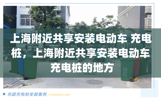 上海附近共享安装电动车 充电桩，上海附近共享安装电动车 充电桩的地方