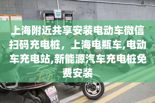 上海附近共享安装电动车微信扫码充电桩，上海电瓶车,电动车充电站,新能源汽车充电桩免费安装