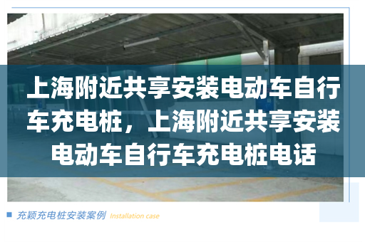 上海附近共享安装电动车自行车充电桩，上海附近共享安装电动车自行车充电桩电话
