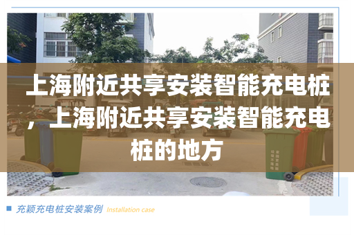 上海附近共享安装智能充电桩，上海附近共享安装智能充电桩的地方