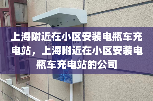上海附近在小区安装电瓶车充电站，上海附近在小区安装电瓶车充电站的公司