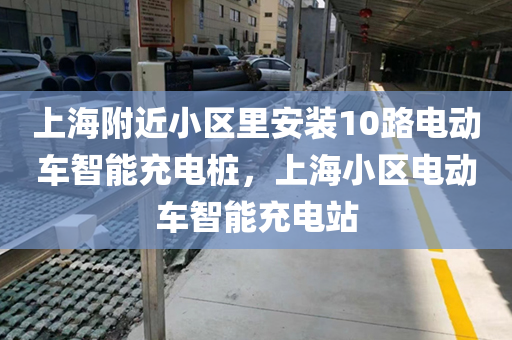 上海附近小区里安装10路电动车智能充电桩，上海小区电动车智能充电站