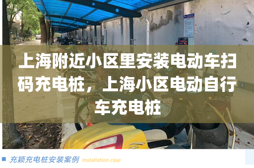 上海附近小区里安装电动车扫码充电桩，上海小区电动自行车充电桩
