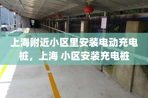 上海附近小区里安装电动充电桩，上海 小区安装充电桩