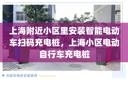 上海附近小区里安装智能电动车扫码充电桩，上海小区电动自行车充电桩