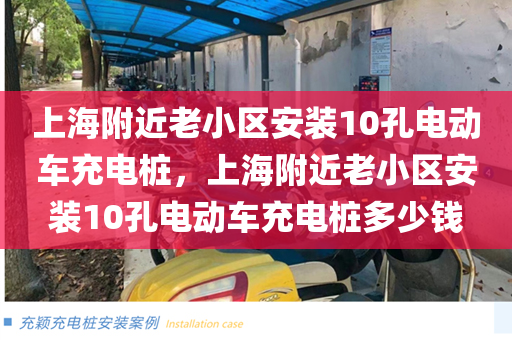 上海附近老小区安装10孔电动车充电桩，上海附近老小区安装10孔电动车充电桩多少钱