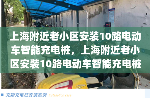 上海附近老小区安装10路电动车智能充电桩，上海附近老小区安装10路电动车智能充电桩