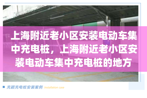 上海附近老小区安装电动车集中充电桩，上海附近老小区安装电动车集中充电桩的地方