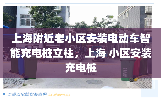 上海附近老小区安装电动车智能充电桩立柱，上海 小区安装充电桩