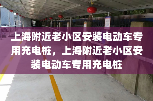 上海附近老小区安装电动车专用充电桩，上海附近老小区安装电动车专用充电桩