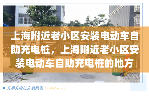 上海附近老小区安装电动车自助充电桩，上海附近老小区安装电动车自助充电桩的地方