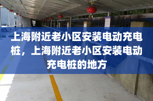 上海附近老小区安装电动充电桩，上海附近老小区安装电动充电桩的地方