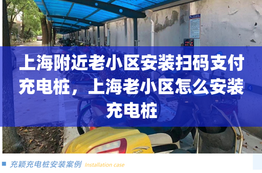 上海附近老小区安装扫码支付充电桩，上海老小区怎么安装充电桩