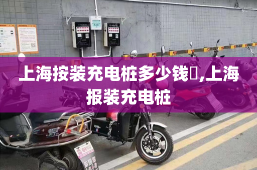 上海按装充电桩多少钱​,上海报装充电桩