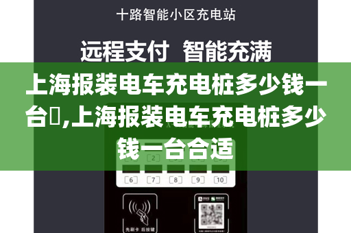 上海报装电车充电桩多少钱一台​,上海报装电车充电桩多少钱一台合适