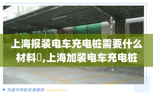 上海报装电车充电桩需要什么材料​,上海加装电车充电桩