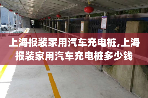 上海报装家用汽车充电桩,上海报装家用汽车充电桩多少钱