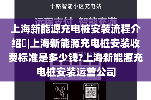 上海新能源充电桩安装流程介绍​|上海新能源充电桩安装收费标准是多少钱?上海新能源充电桩安装运营公司