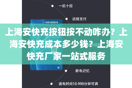 上海安快充按钮按不动咋办？上海安快充成本多少钱？上海安快充厂家一站式服务