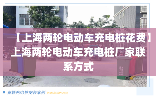 【上海两轮电动车充电桩花费】上海两轮电动车充电桩厂家联系方式