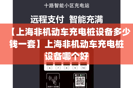 【上海非机动车充电桩设备多少钱一套】上海非机动车充电桩设备哪个好