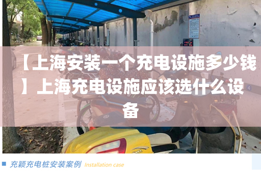 【上海安装一个充电设施多少钱】上海充电设施应该选什么设备