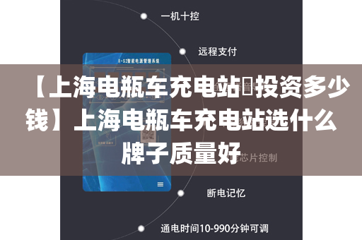 【上海电瓶车充电站​投资多少钱】上海电瓶车充电站选什么牌子质量好
