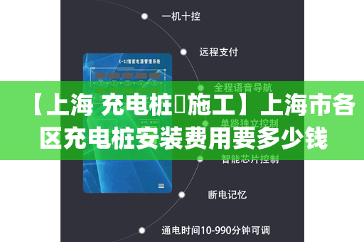【上海 充电桩​施工】上海市各区充电桩安装费用要多少钱