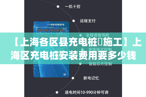 【上海各区县充电桩​施工】上海区充电桩安装费用要多少钱