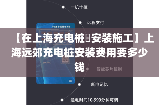 【在上海充电桩​安装施工】上海远郊充电桩安装费用要多少钱